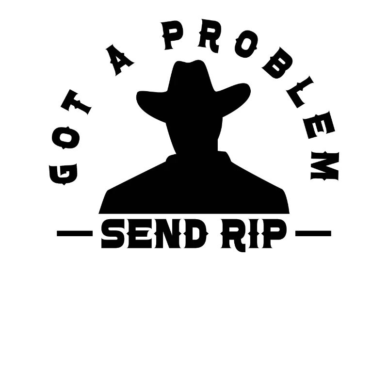 Have a problem Send Rip - Cowboy