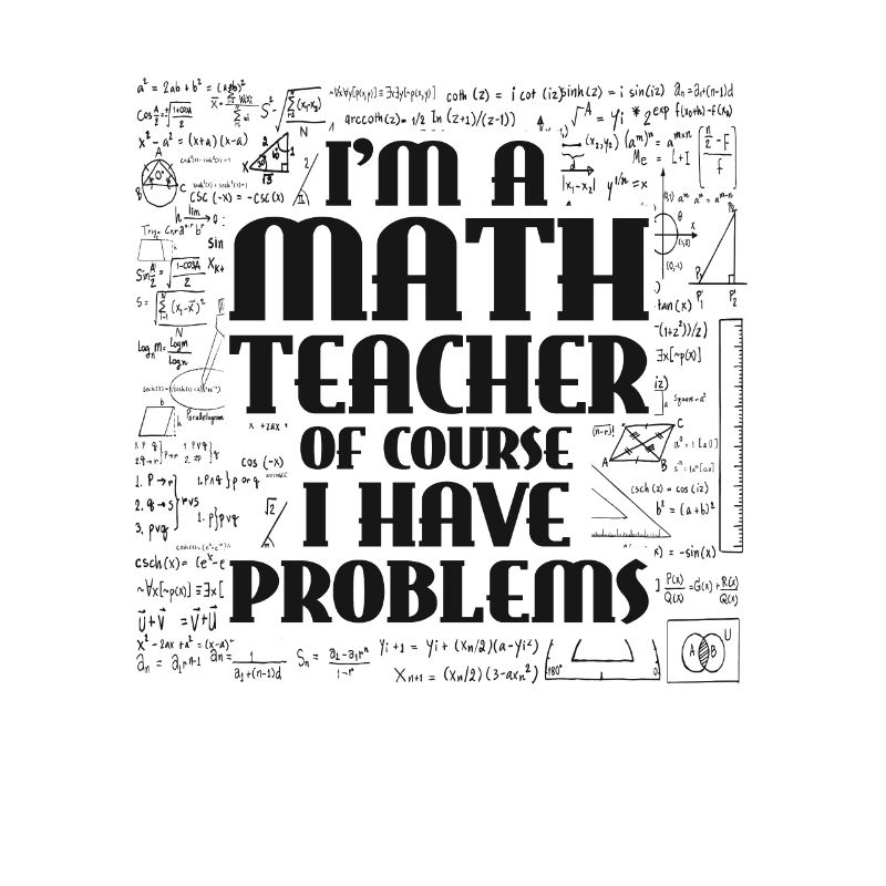 I'm A Math Teacher Of Course, I Have Problems.