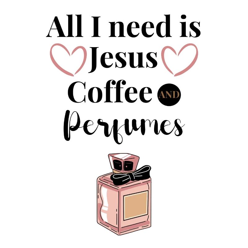 I just need Jesus, coffee and perfume