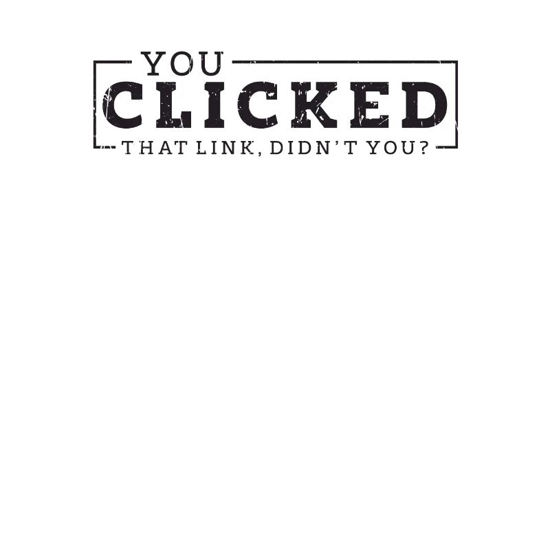 You clicked that link Didn’t you - hacker