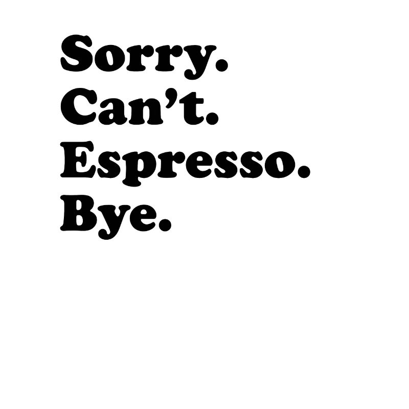 Sorry, Can't Bye - Espresso