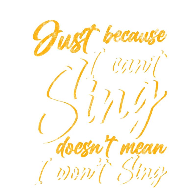 Just Because I Cant Sing Doesn't Mean I Wont Sing3