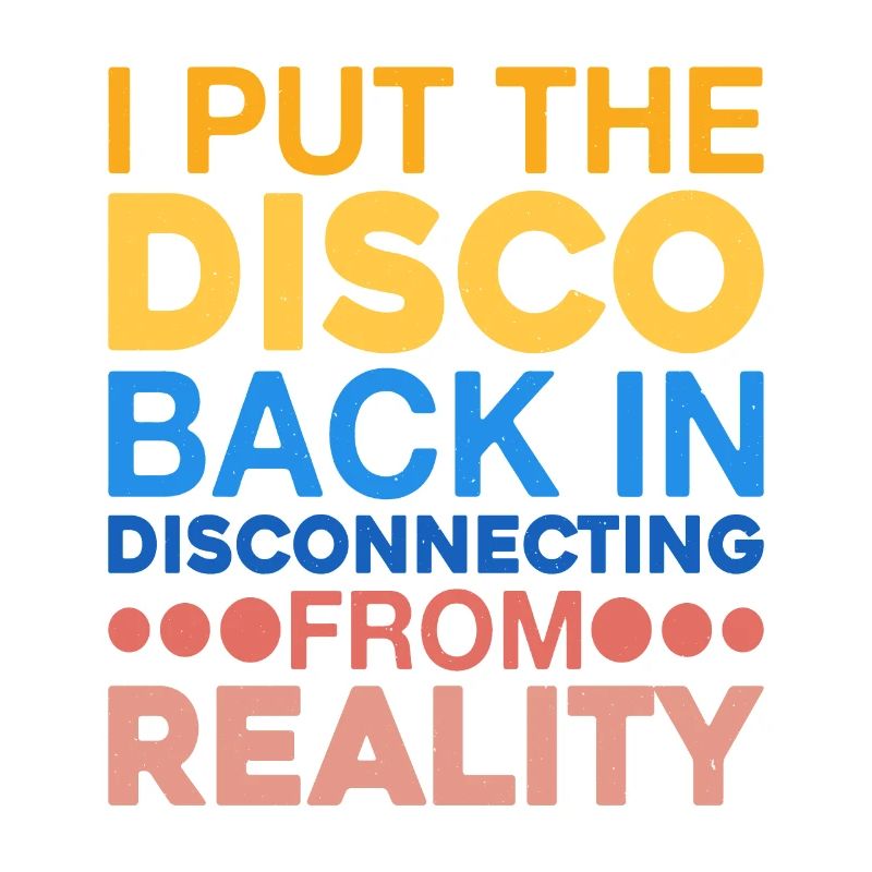 I Put The Disco Back In Disconecting From Reality