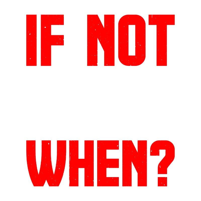If Not Now When? 9