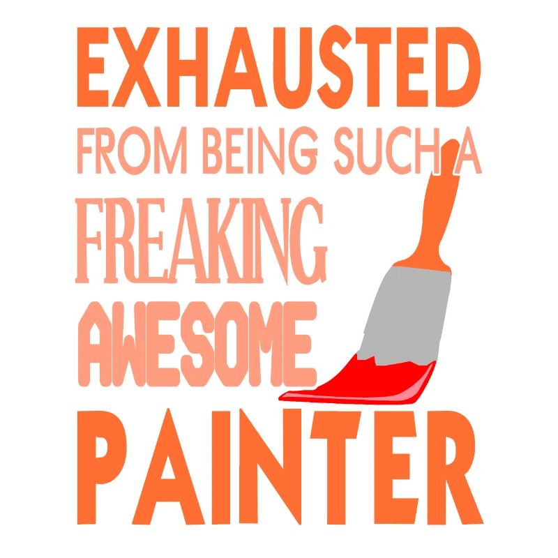Exhausted From Being Such A Freaking Painter