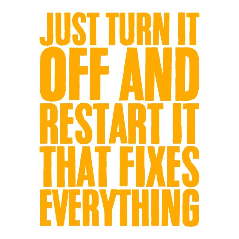 Just Turn It Off And Restart It