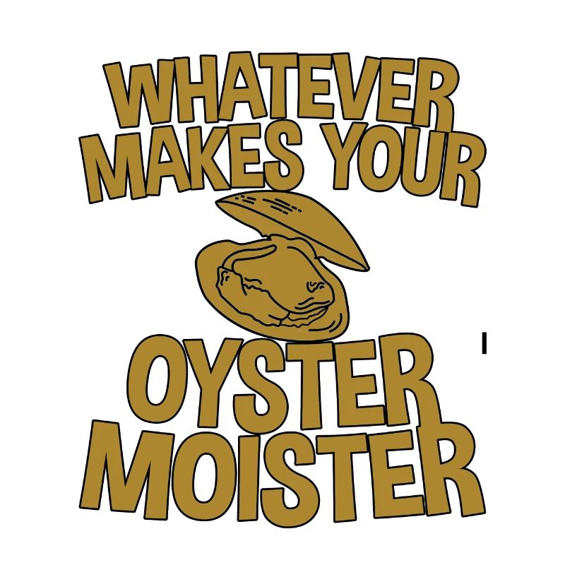 Whatever Makes Your Oyster Moister 2