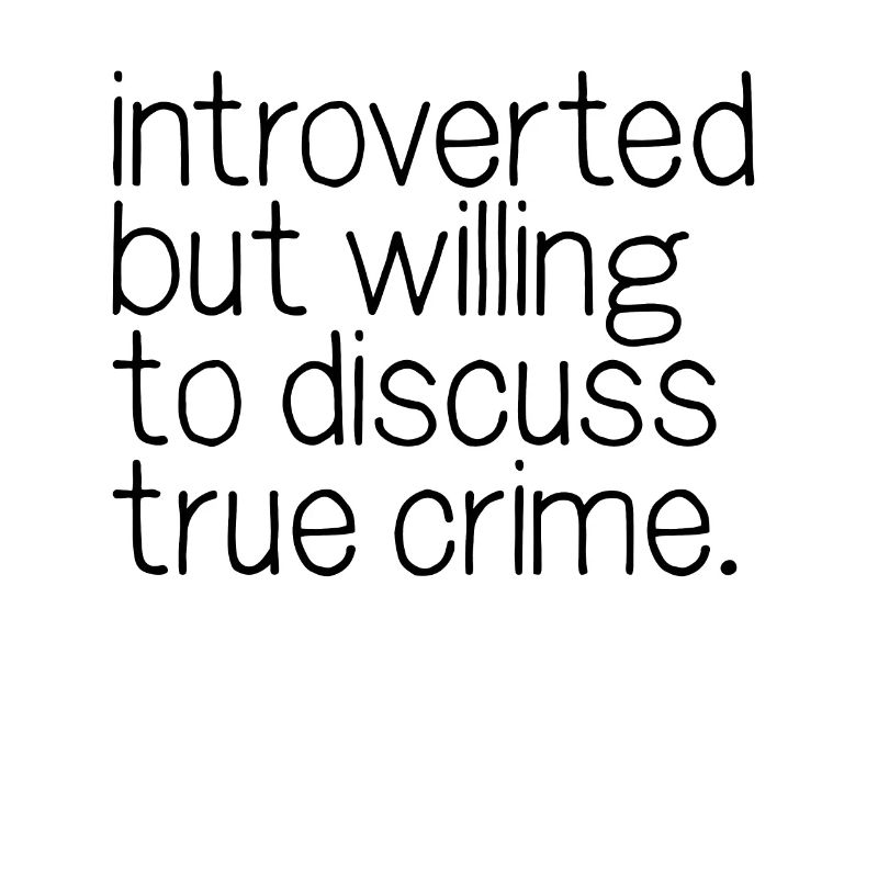 Introverted but willing to commit true crime