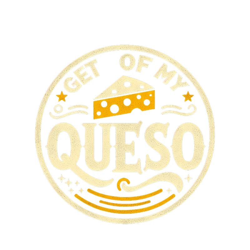Get Off My Queso 6