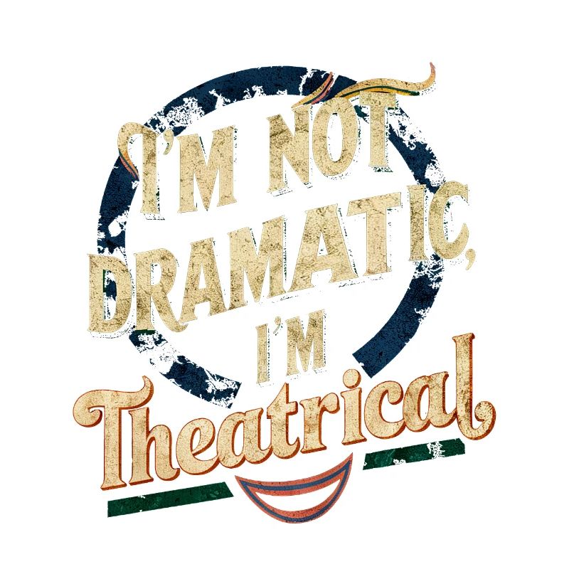 I'm Not Dramatic, I'm Theatrical 58