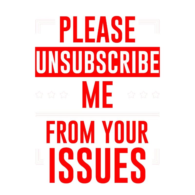 Please Unsubscribe Me From Your Issues 6