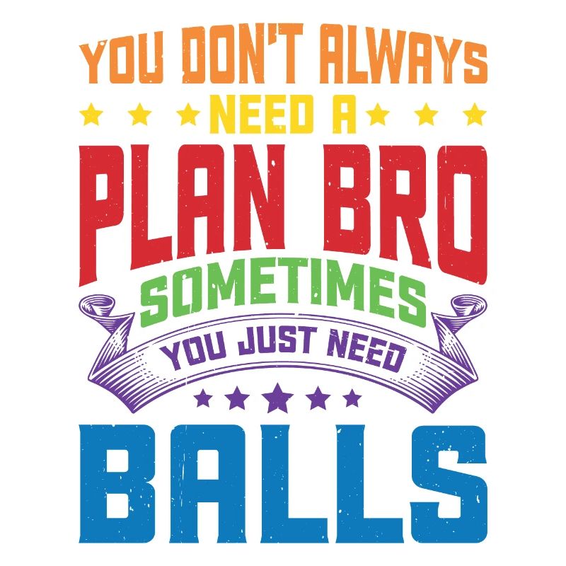 No Plan Needed Just Balls Bro