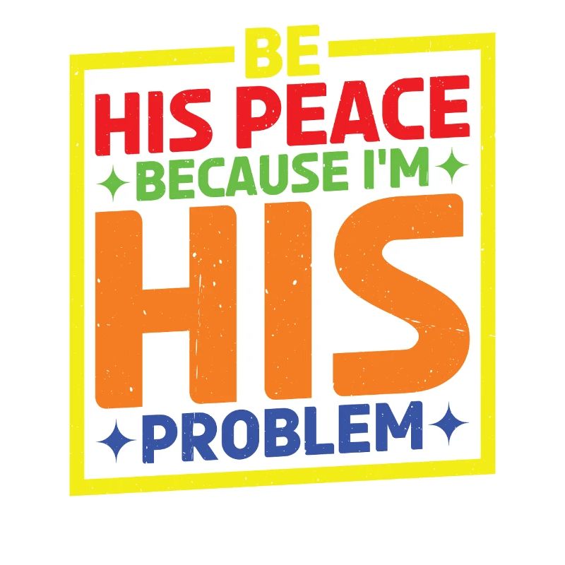 Be His Peace Because I'm His Problem