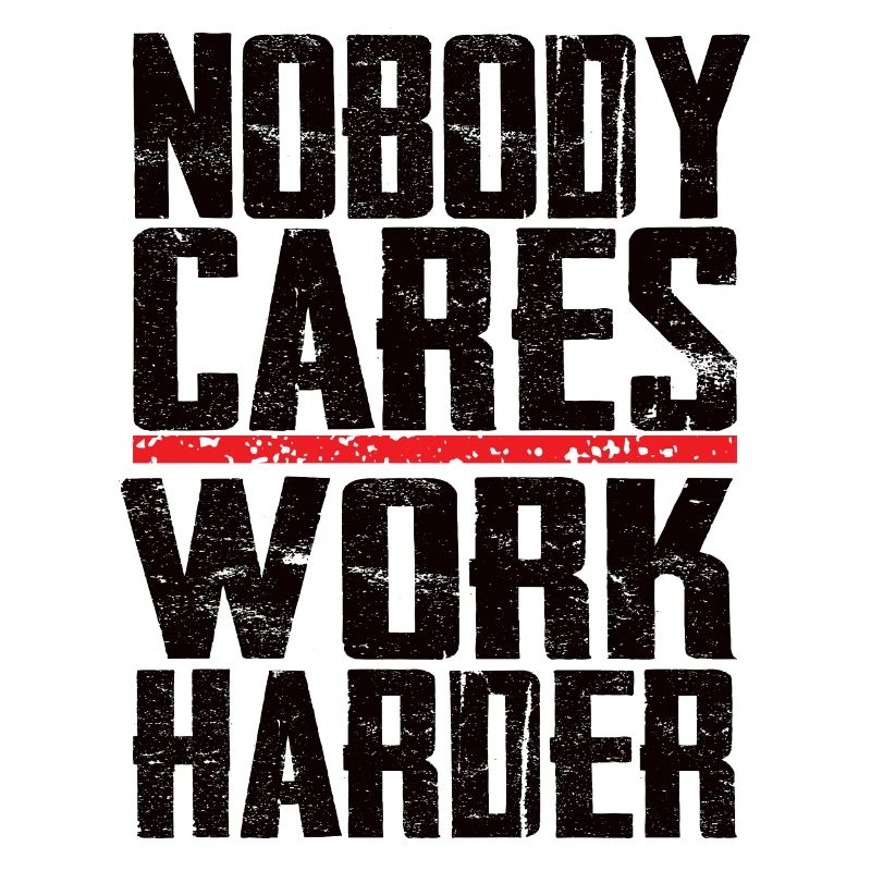Nobody Cares Work Harder