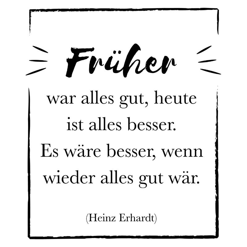 Früher war alles gut | Spruch