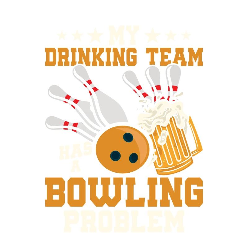 My Drinking Team Has A Bowling Problem Team Player