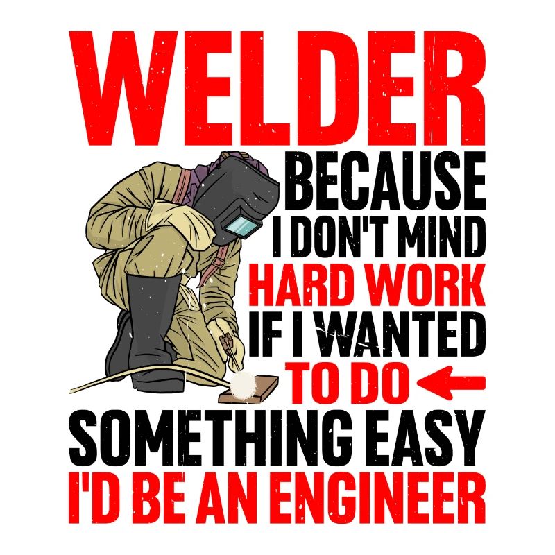 Welder, Because I Don't Mind Hard Work