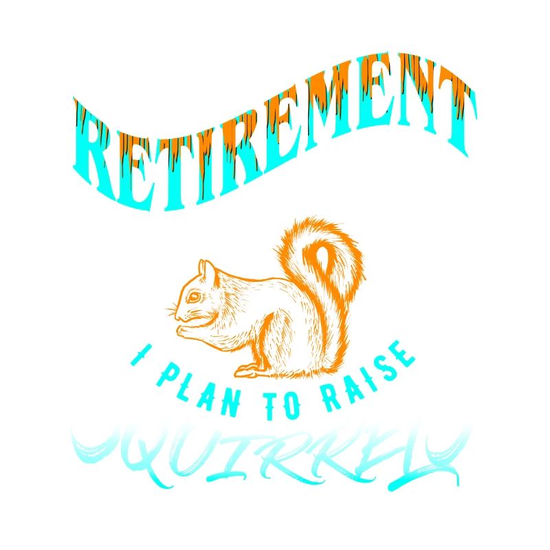 I Have A Retirement Plan I Plan To Raise Squirrel