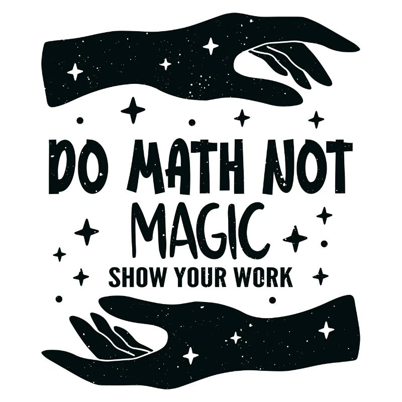 Do Math Not Magic Show Your Work Cool Math Teacher