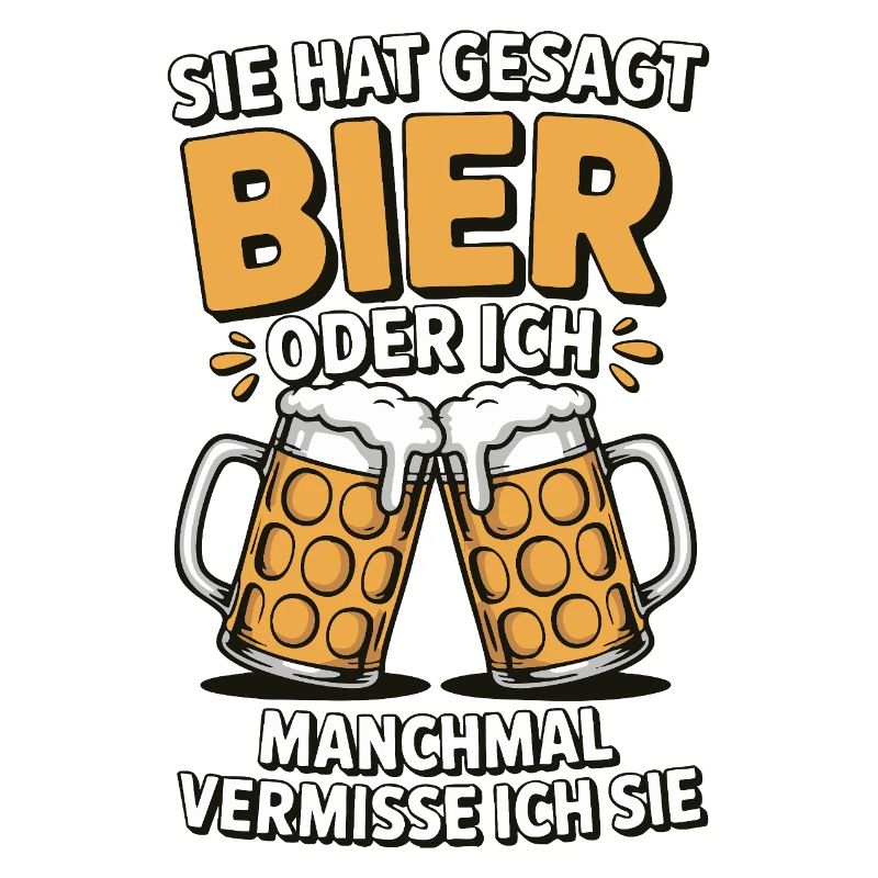 Sie hat gesagt: Bier oder ich. Ich vermisse Sie