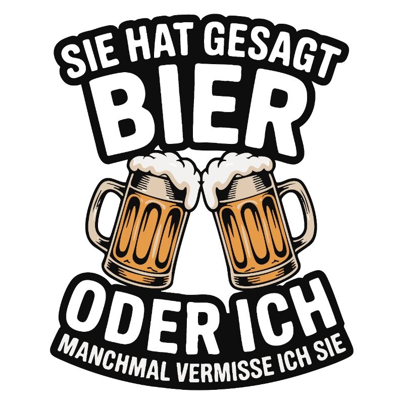 Sie hat gesagt: Bier oder ich. Ich vermisse Sie