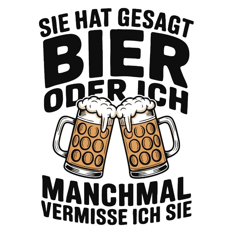 Sie hat gesagt: Bier oder ich. Ich vermisse Sie