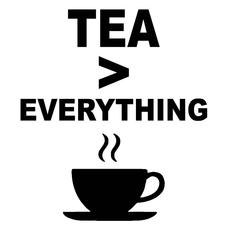 Tea > Everything – Funny Tea Lover Design