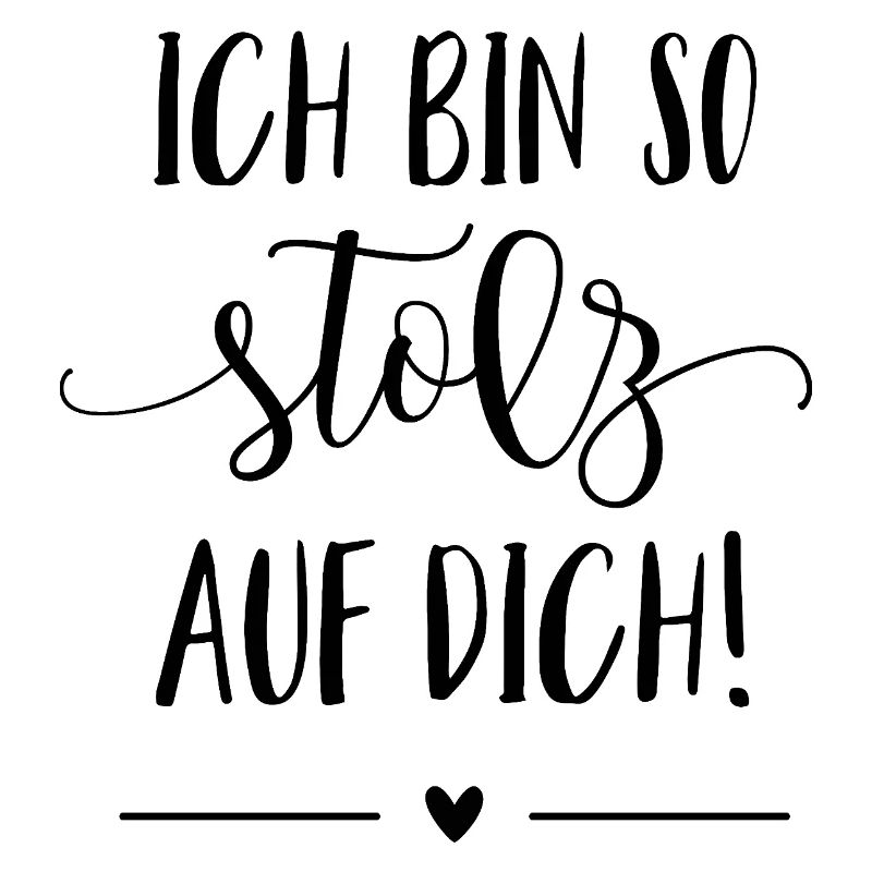Ich bin so stolz auf dich!