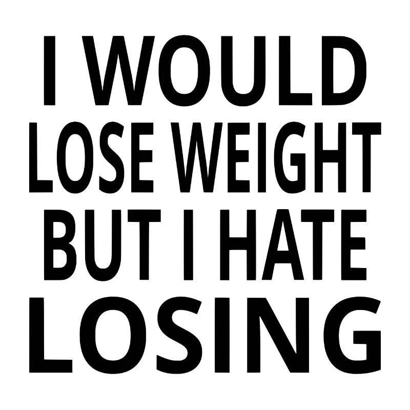 I Would Lose Weight But I Hate Losing