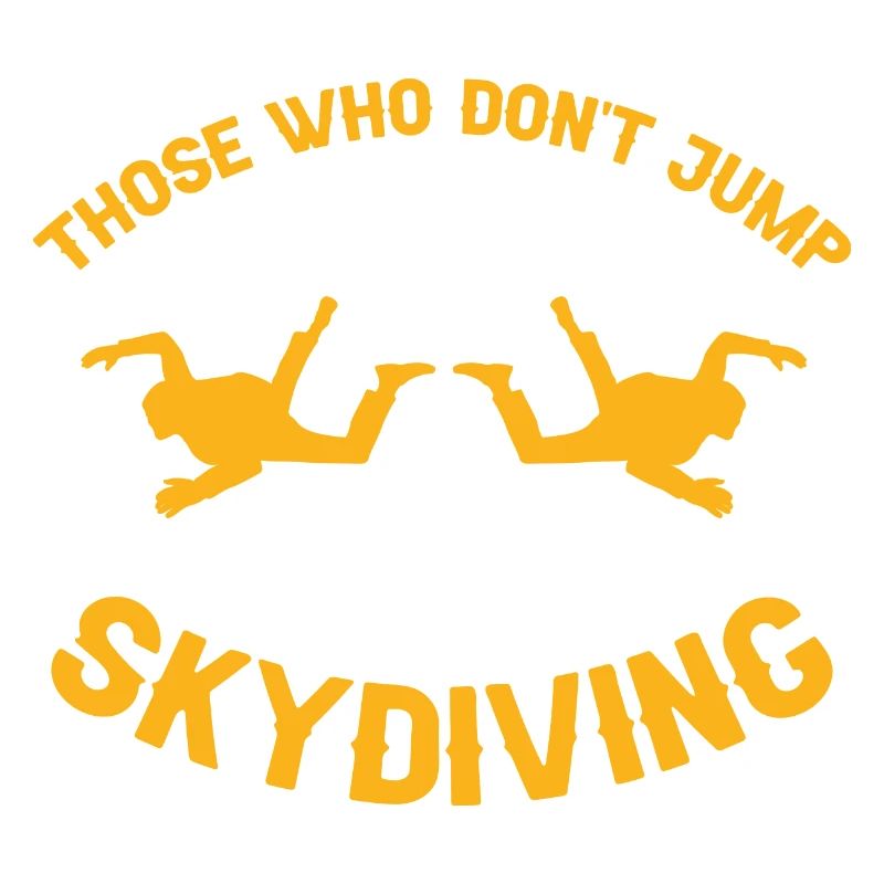 Those Who Don't Jump Will Never Fly Cool Skydiving