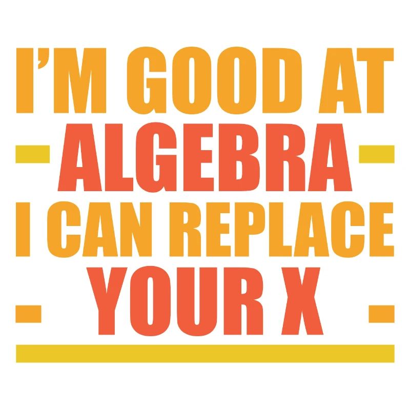 I'm Good At Algebra, I Can Replace Your X 4