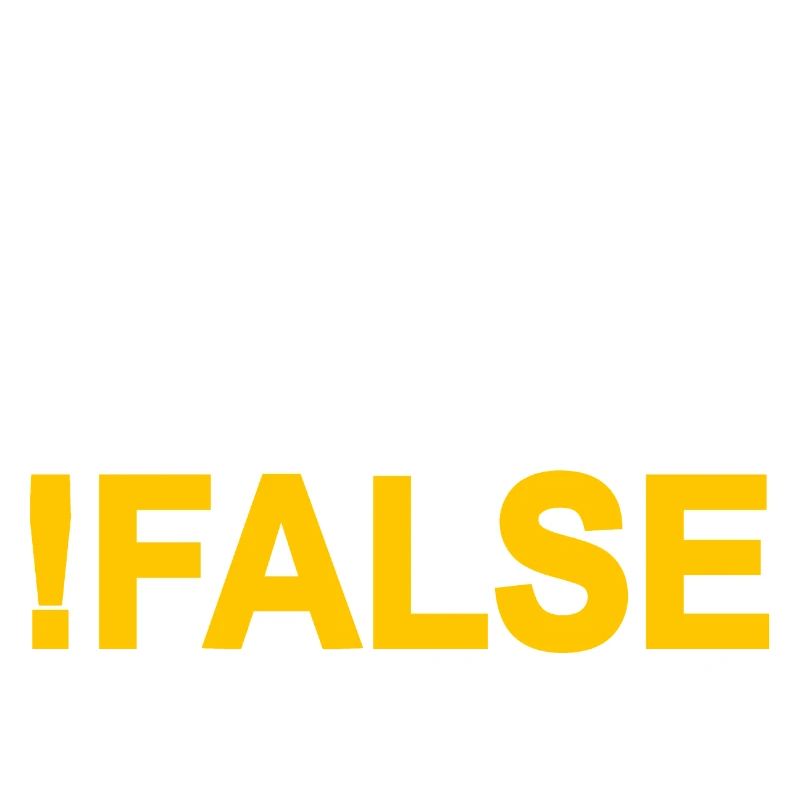 ! FALSE It's Funny Because It's True Programmer