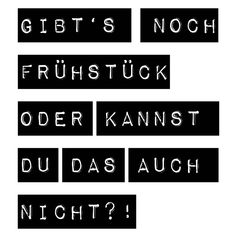 Gibts noch Frühstück oder kannst du das auch nicht
