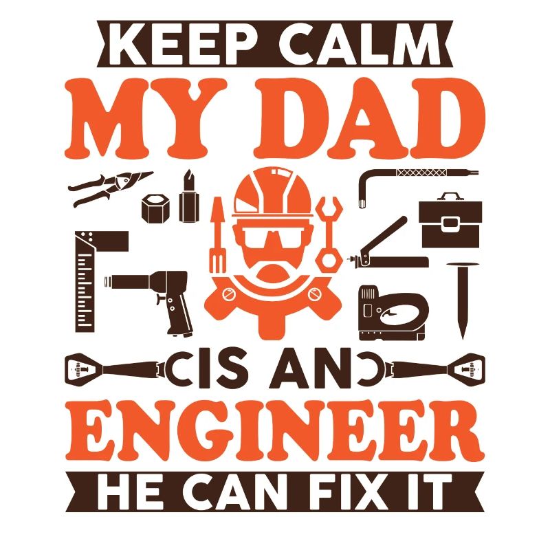 Keep Calm My Dad Is An Engineer He Can Fix It