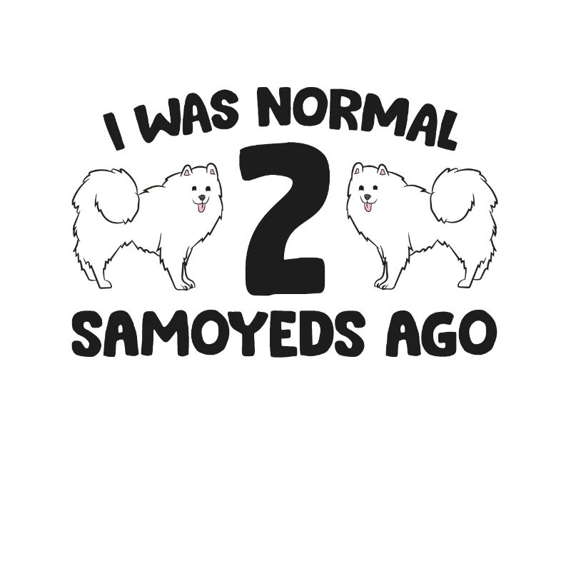 I Was Normal 2 Samoyeds Ago Funny Samoyed