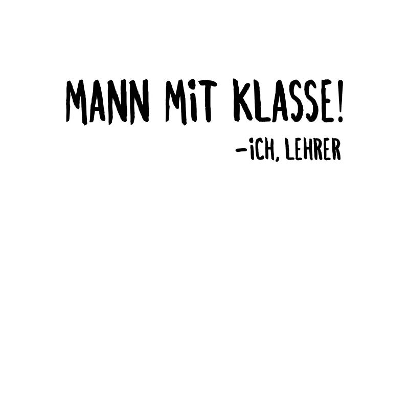 Mann mit Klasse Lehrer Spruch Klassenlehrer