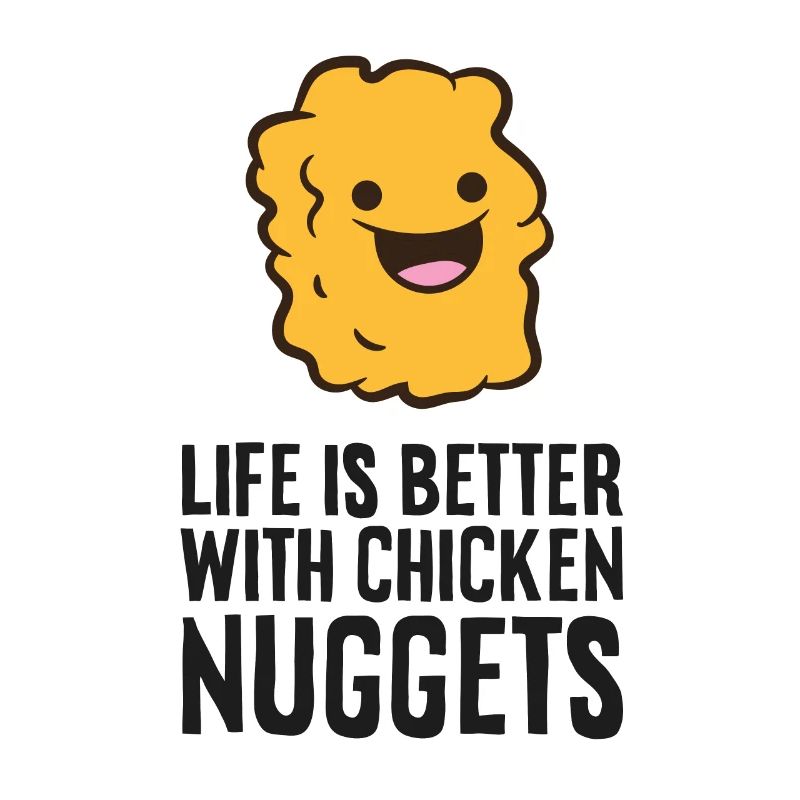 Life Is Better With Chicken Nuggets