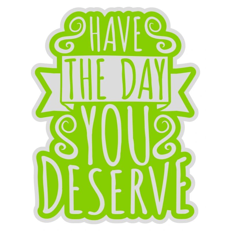 the day you deserve