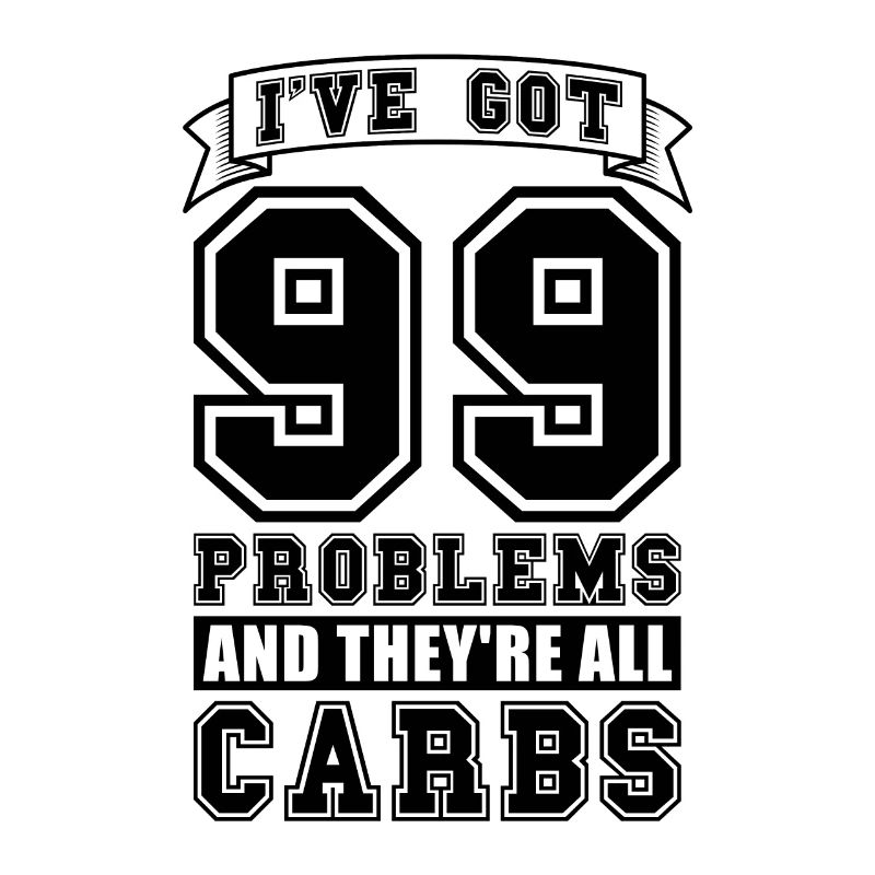 I've Got 99 Problems Healthy Living Low Carb Lover