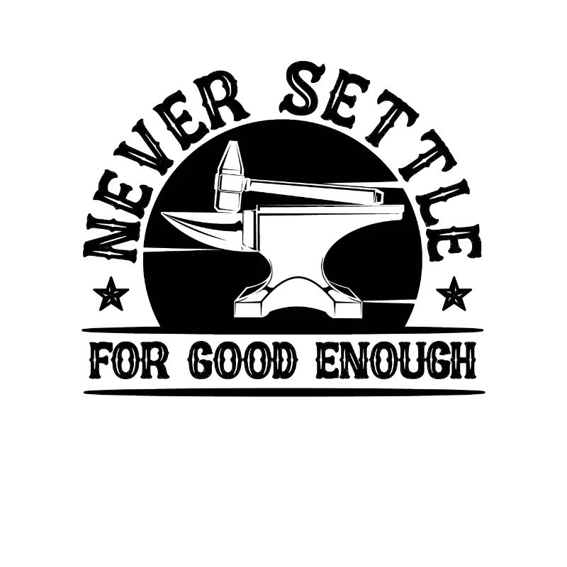 Never Settle For Good Forging Forger Blacksmiths