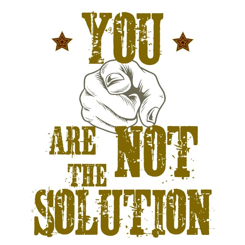 You are not the Solution!