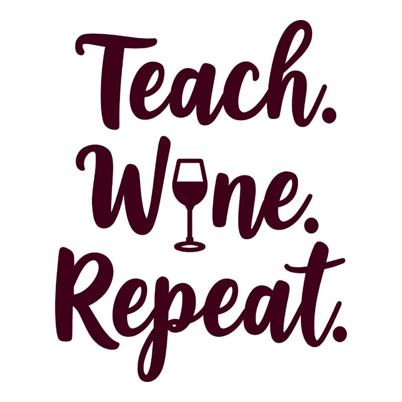 Teach. Wine. Repeat. Lehrer-Spruch