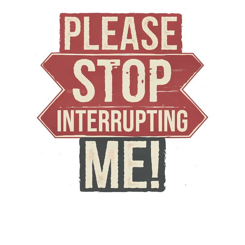 Humorous Saying, Stop Interrupting me 