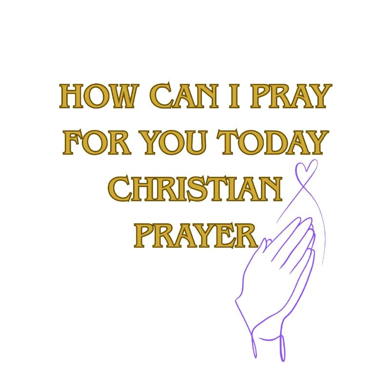 How can I Pray for You Today Christian Prayer