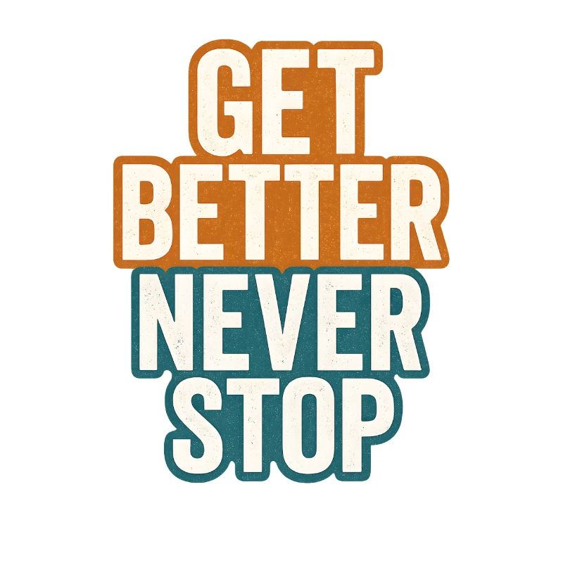Get Better Never Stop, Motivational Saying 