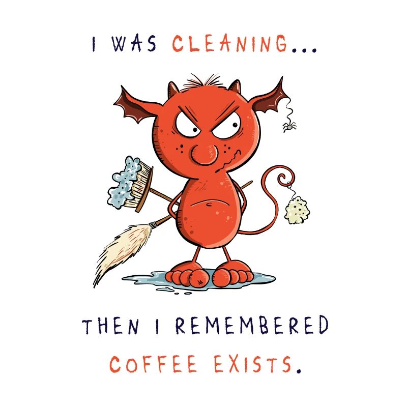 Cleaning devil cleans, coffee exists