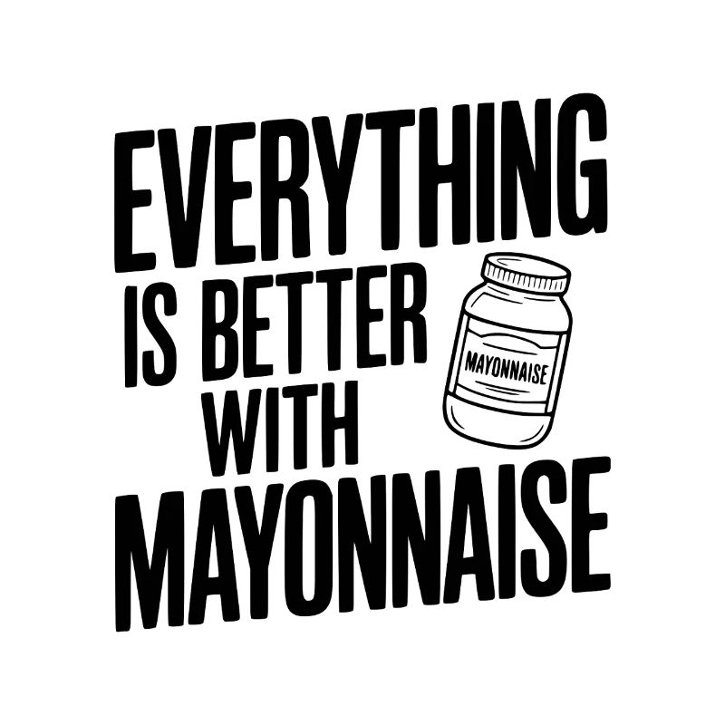 Everything is Better with Mayonnaise
