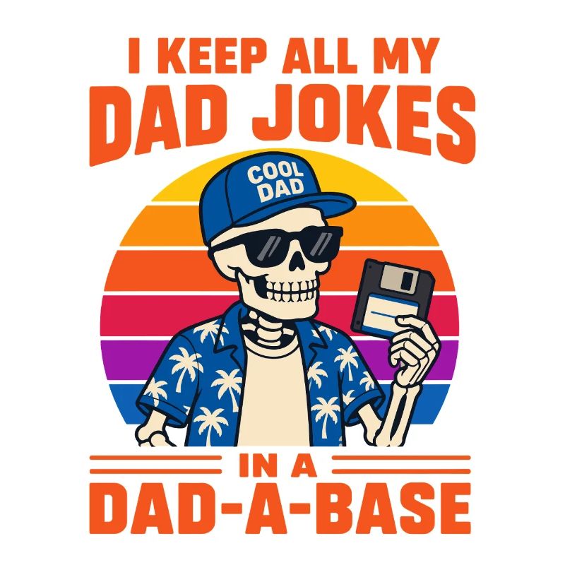 I Keep All My Dad Jokes in A Dad-a-Base Skeleton 