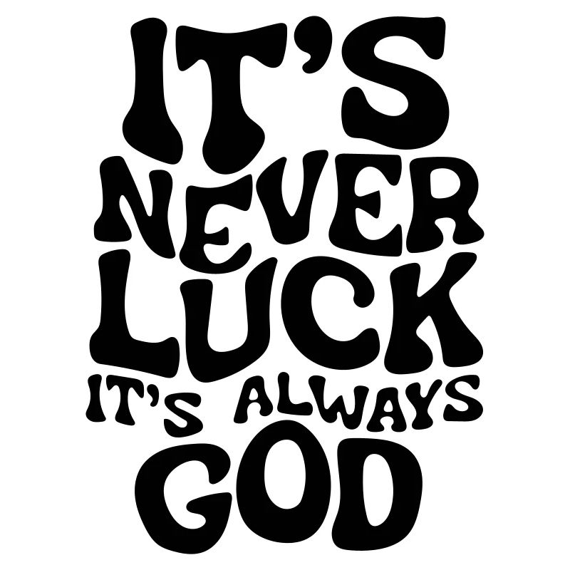 it's never luck it's always good