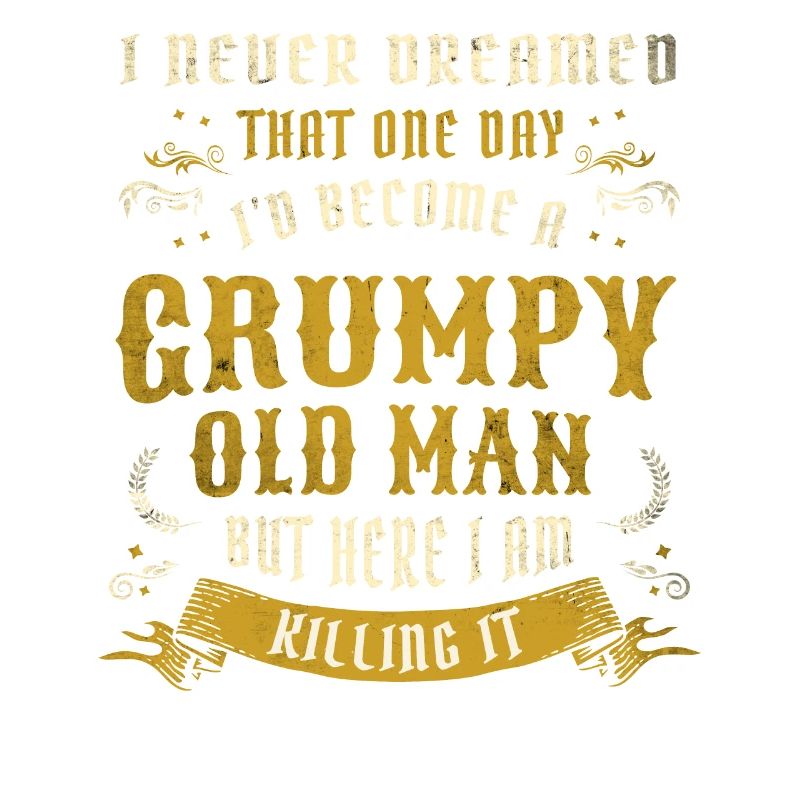 I Never Dreamed That I'd Become A Grumpy Old Man